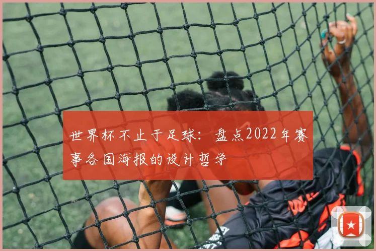 世界杯不止于足球：盘点2022年赛事各国海报的设计哲学