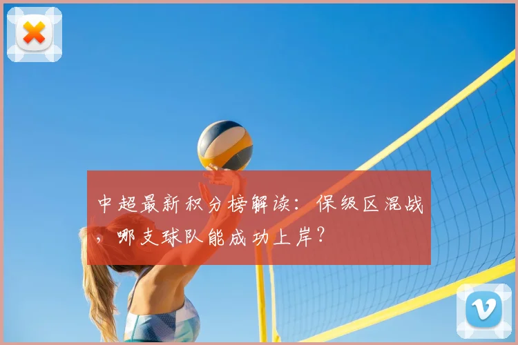 中超最新积分榜解读：保级区混战，哪支球队能成功上岸？