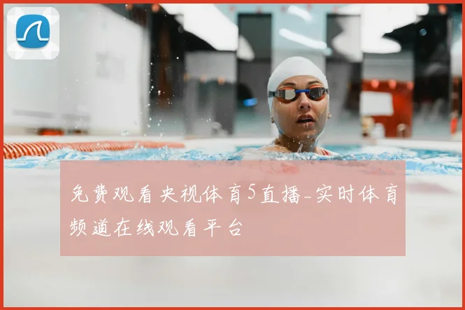 免费观看央视体育5直播_实时体育频道在线观看平台